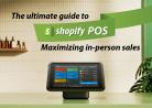 THE ULTIMATE GUIDE TO SHOPIFY POS MAXIMIZING IN-PERSON SALES
