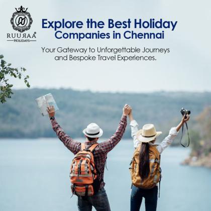 Explore the Best Holiday Companies in Chennai | Ruuraa Holidays for Memorable Trips