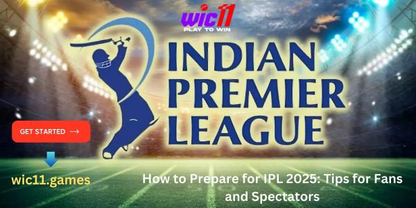 How to Prepare for IPL 2025: Tips for Fans and Spectators