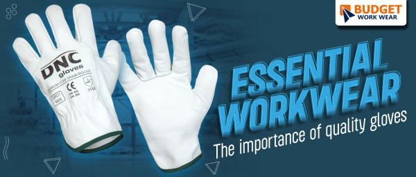 ESSENTIAL WORKWEAR THE IMPORTANCE OF QUALITY GLOVES