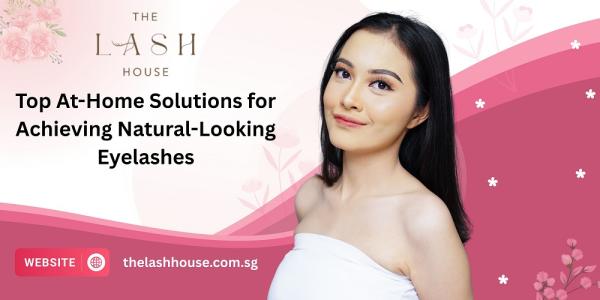 Top At-Home Solutions for Achieving Natural-Looking Eyelashes