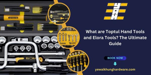What are Toptul Hand Tools and Elora Tools? The Ultimate Guide