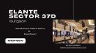 Elante Sector 37D Gurgaon – Opening Doors, Closing Deals