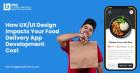 How UX/UI Design Impacts Your Food Delivery App Development Cost
