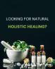 Looking for Natural, Holistic Healing?