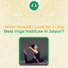 What Should I Look for in the Best Yoga Institute in Jaipur?