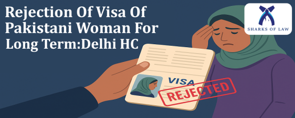 Delhi High Court Rejects Pakistani Woman's Long Term Visa