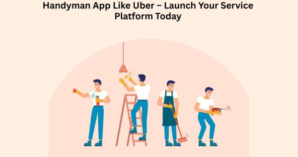 Handyman App Like Uber – Launch Your Service Platform Today