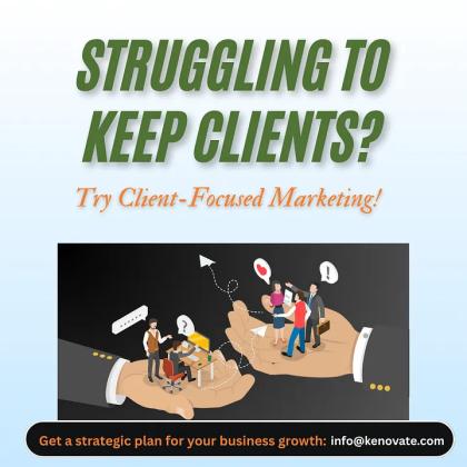 Struggling to Keep Clients? Try Client-Focused Marketing!