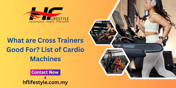 What are Cross Trainers Good For? List of Cardio Machines