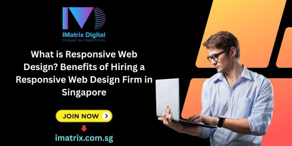 What is Responsive Web Design? Benefits of Hiring a Responsive Web Design Firm in Singapore