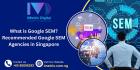 What is Google SEM? Recommended Google SEM Agencies in Singapore