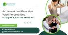 Achieve A Healthier You With Personalized Weight Loss Treatment