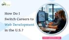 How Do I Switch Careers to Web Development in the U.S.?