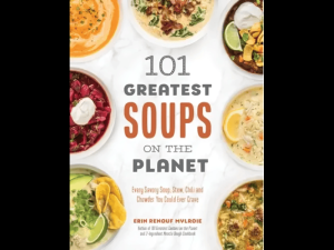 101 Greatest Soups on the Planet: Every Savory Soup, Stew, Chili and Chowder You Could Ever Crave Bo